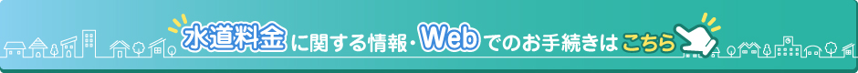 水道料金に関する情報・Webでのお手続きはこちら